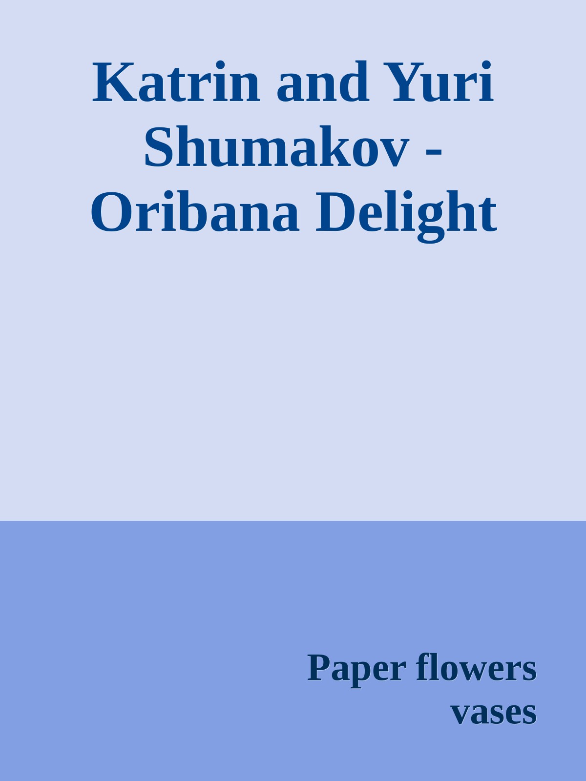 Katrin and Yuri Shumakov - Oribana Delight